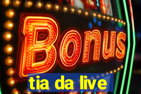 tia da live